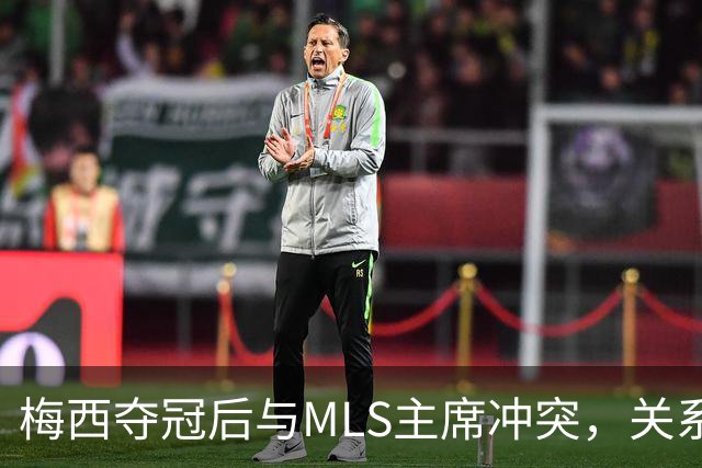梅西夺冠后与MLS主席冲突，关系降至冰点